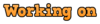 WorkingOn.png